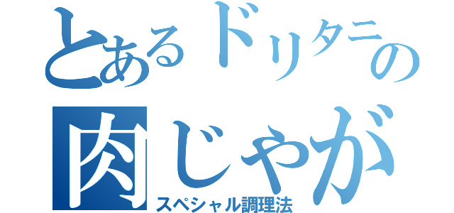 とあるドリタニの肉じゃが（スペシャル調理法）