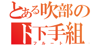 とある吹部のド下手組（フルート）