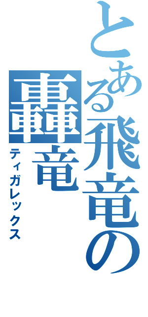 とある飛竜の轟竜（ティガレックス）