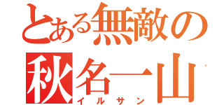 とある無敵の秋名一山（イルサン）