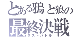 とある鴉と狼の最終決戦（ラストバトル）