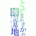 とあるまめぎかの雑記基地（ホームページ）