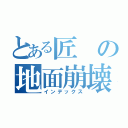 とある匠の地面崩壊（インデックス）