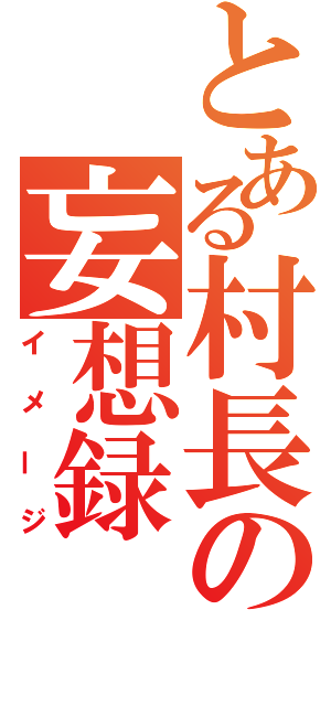 とある村長の妄想録（イメージ）