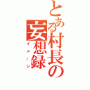 とある村長の妄想録（イメージ）