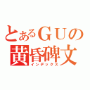 とあるＧＵの黄昏碑文（インデックス）