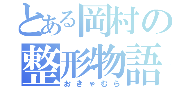 とある岡村の整形物語（おきゃむら）