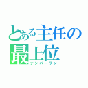 とある主任の最上位（ナンバーワン）