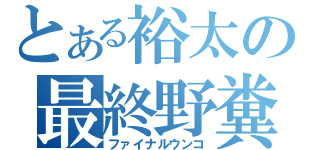 とある裕太の最終野糞（ファイナルウンコ）