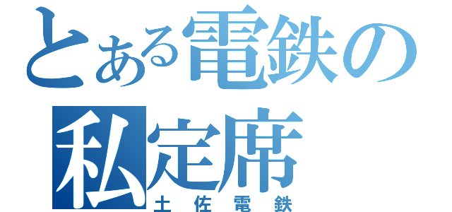 とある電鉄の私定席（土佐電鉄）