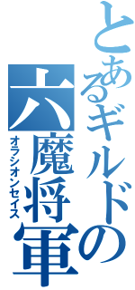 とあるギルドの六魔将軍（オラシオンセイス）