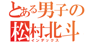 とある男子の松村北斗（インデックス）