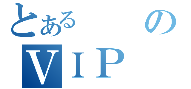 とあるのＶＩＰ（）