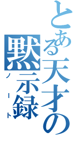 とある天才の黙示録（ノート）