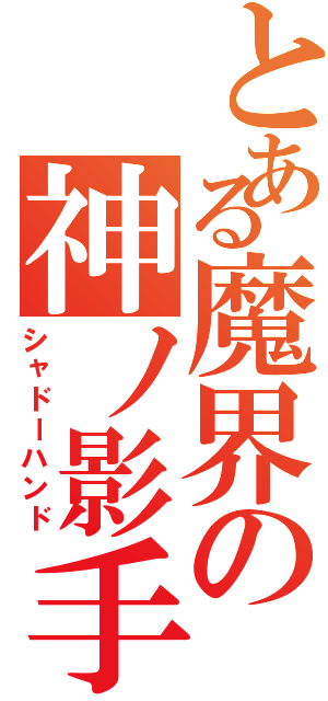 とある魔界の神ノ影手（シャドーハンド）