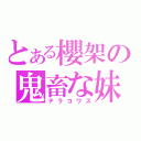 とある櫻架の鬼畜な妹（テラコワス）