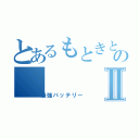 とあるもときとありさのⅡ（最強バッテリー）