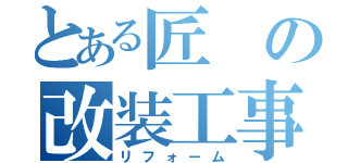 とある匠の改装工事（リフォーム）