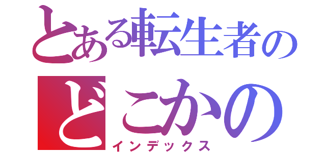 とある転生者のどこかの記憶（インデックス）