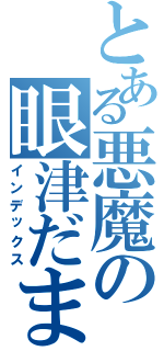 とある悪魔の眼津だま　（インデックス）