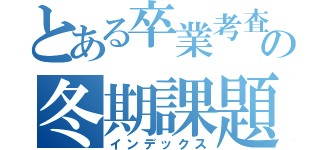 とある卒業考査のの冬期課題（インデックス）