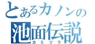 とあるカノンの池面伝説（カミヅラ）