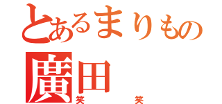 とあるまりもの廣田（笑笑）