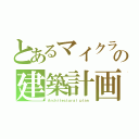 とあるマイクラの建築計画（Ａｒｃｈｉｔｅｃｔｕｒａｌ ｐｌａｎ）