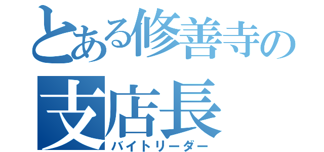 とある修善寺の支店長（バイトリーダー）