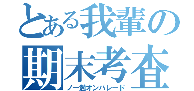 とある我輩の期末考査（ノー勉オンパレード）