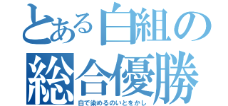 とある白組の総合優勝（白で染めるのいとをかし）