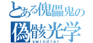 とある傀儡鬼の偽骸光学（ｓｗｉｎｄｌｅｒ）