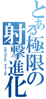 とある極限の射撃進化（エクリプス・フェース）
