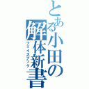 とある小田の解体新書（フェイスブック）