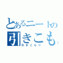 とあるニートの引きこもり（引きこもり）