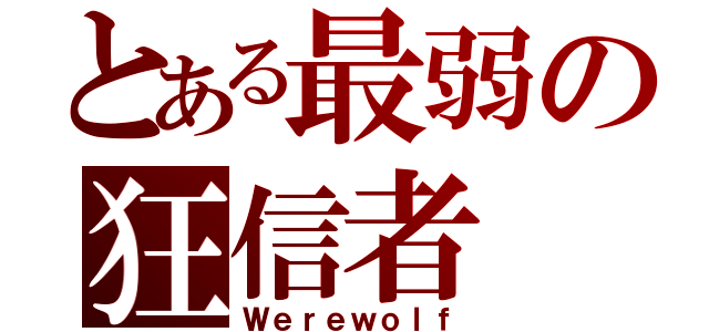 とある最弱の狂信者（Ｗｅｒｅｗｏｌｆ）