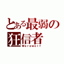 とある最弱の狂信者（Ｗｅｒｅｗｏｌｆ）