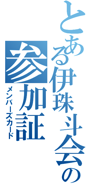 とある伊珠斗会の参加証（メンバーズカード）