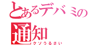 とあるデバミの通知（クソうるさい）