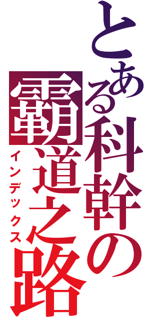 とある科幹の霸道之路（インデックス）