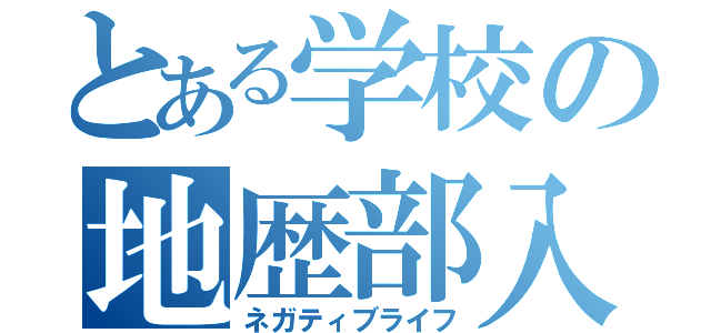 とある学校の地歴部入部（ネガティブライフ）