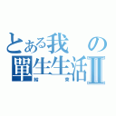 とある我の單生生活Ⅱ（結束）