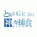 とあるＧＥ２の神々捕食（あと９日）