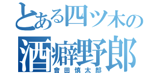 とある四ツ木の酒癖野郎（會田慎太郎）