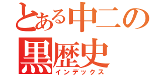 とある中二の黒歴史（インデックス）