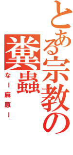 とある宗教の糞蟲（なー麻原ー）