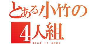 とある小竹の４人組（ｇｏｏｄ ｆｒｉｅｎｄｓ）