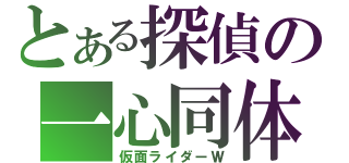 とある探偵の一心同体（仮面ライダーＷ）