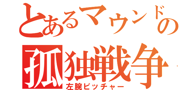 とあるマウンドの孤独戦争（左腕ピッチャー）