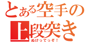 とある空手の上段突き（ぬけってっぞ！）